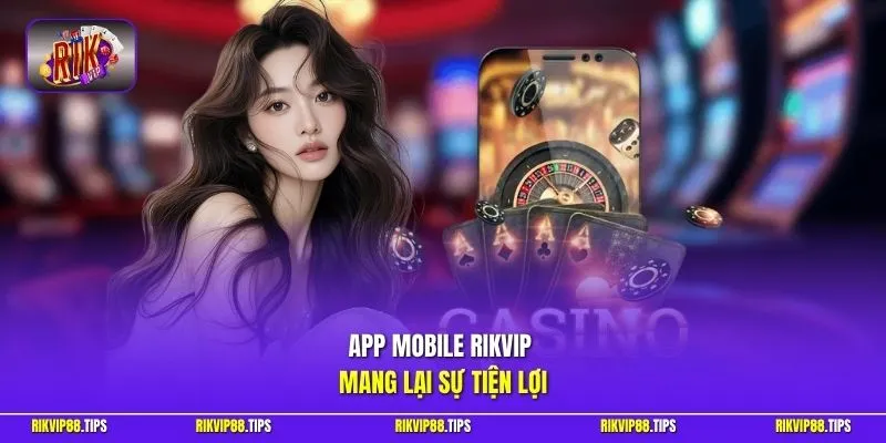 App mobile Rikvip mang lại sự tiện lợi