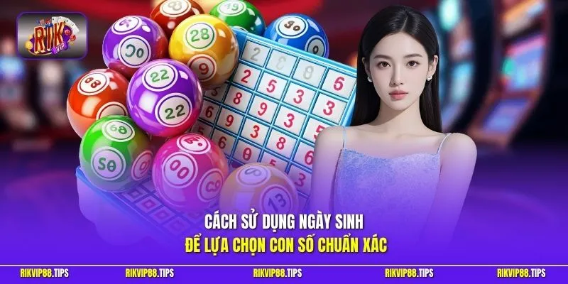 Cách sử dụng ngày sinh để lựa chọn con số chuẩn xác