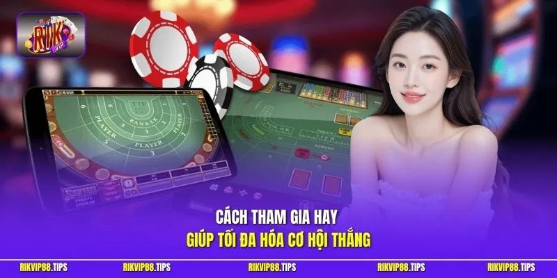 Cách tham gia hay giúp tối đa hóa cơ hội thắng