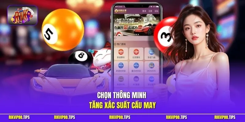 Chọn thông minh tăng xác suất cầu may