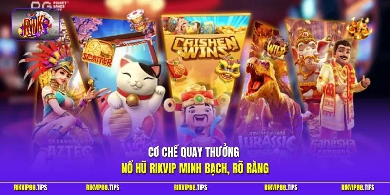 Cơ chế quay thưởng nổ hũ Rikvip minh bạch, rõ ràng