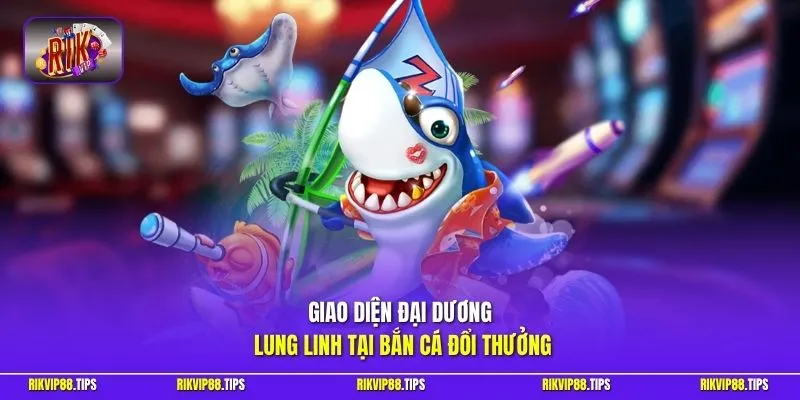 Đại dương lung linh tại bắn cá đổi thưởng