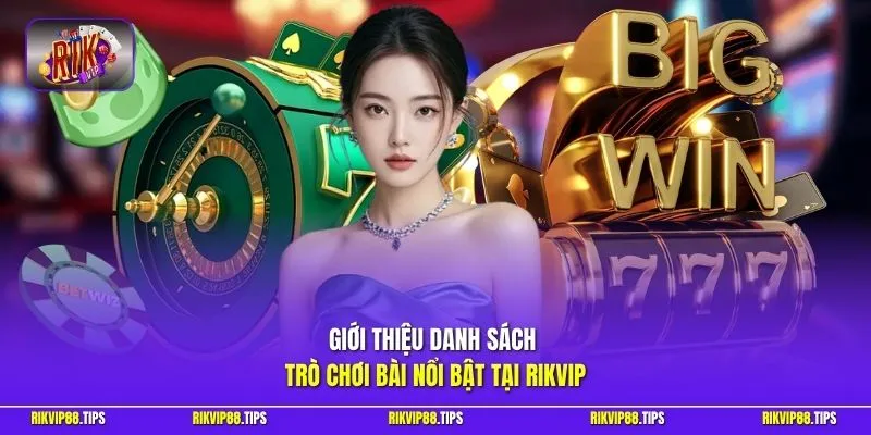 Giới thiệu danh sách trò chơi bài nổi bật tại RIKVIP
