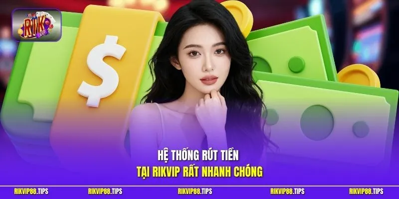 Hệ thống rút tiền tại RIKVIP rất nhanh chóng