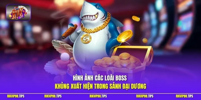 Các loài boss khủng xuất hiện trong sảnh đại dương
