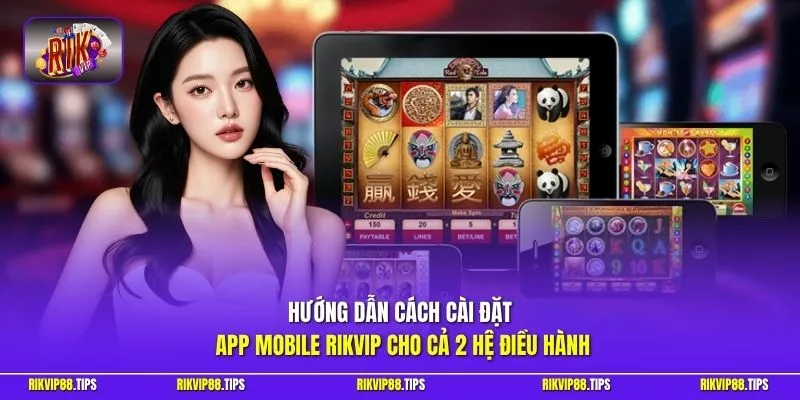 Hướng dẫn cách cài đặt app mobile Rikvip cho cả 2 hệ điều hành