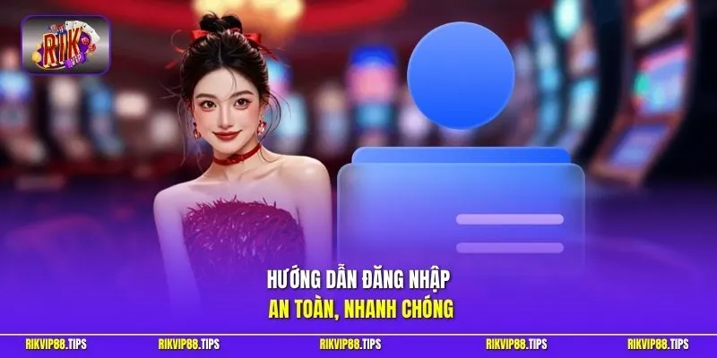 Hướng dẫn đăng nhập an toàn, nhanh chóng