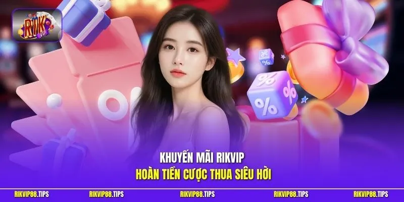 Khuyến mãi RIKVIP hoàn tiền cược thua siêu hời