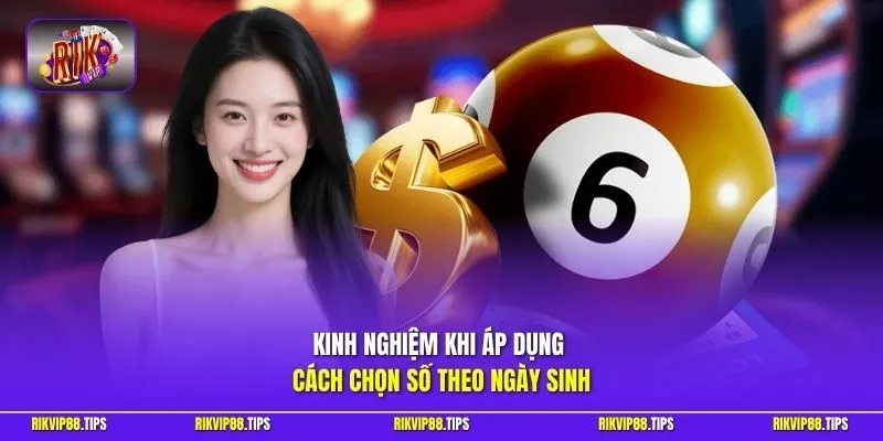 Kinh nghiệm khi áp dụng cách chọn số theo ngày sinh