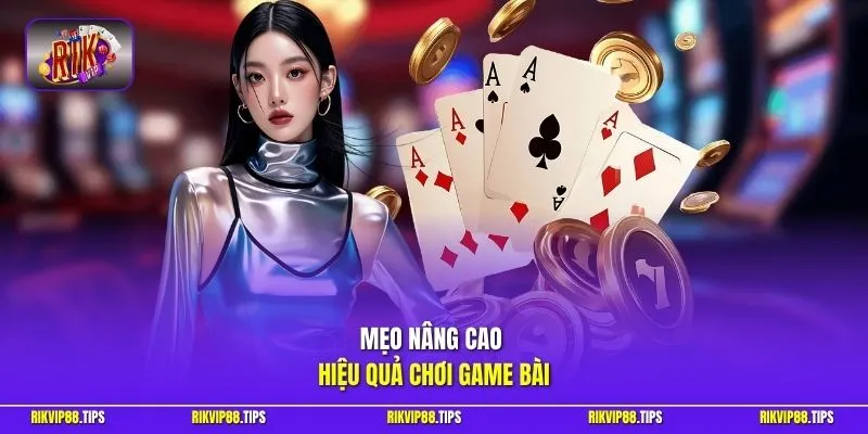 Mẹo nâng cao hiệu quả chơi game bài
