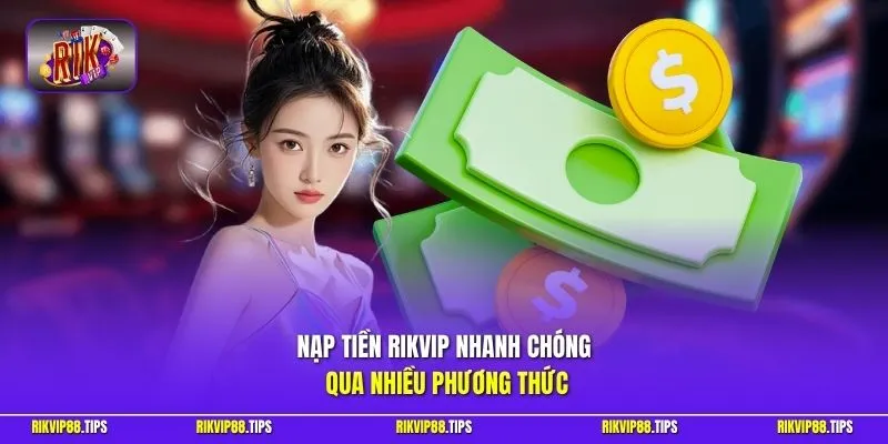 Nạp tiền Rikvip nhanh chóng qua nhiều phương thức